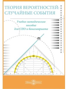 Теория вероятностей. Случайные события. Учебно-методическое пособие для СПО и бакалавриата Теория вероятностей. Случайные события. Учебно-методическое пособие для СПО и бакалавриата