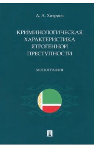 Криминологическая характеристика ятрогенной преступности. Монография