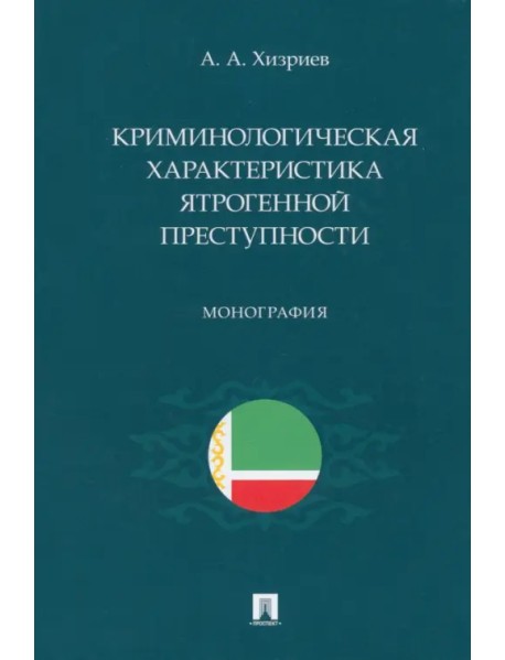 Криминологическая характеристика ятрогенной преступности. Монография