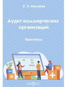 Аудит коммерческих организаций. Практикум Аудит коммерческих организаций. Практикум
