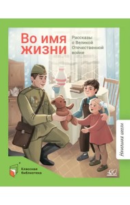 Во имя жизни. Рассказы о Великой Отечественной войне