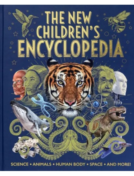The New Children's Encyclopedia. Science, Animals, Human Body, Space, and More!