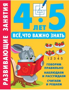 Развивающие занятия. Всё, что важно знать. 4-5 лет Развивающие занятия. Всё, что важно знать. 4-5 лет