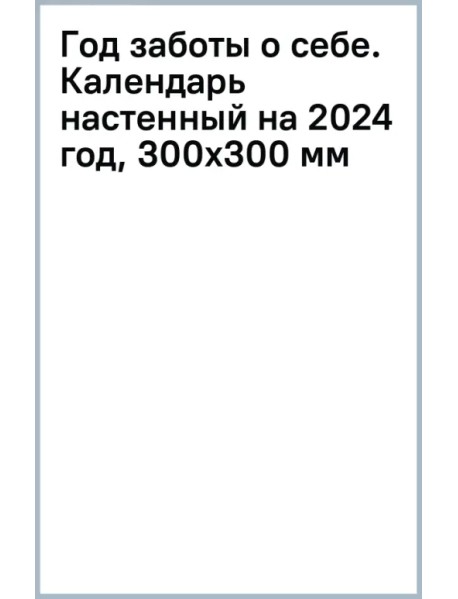 Год заботы о себе. Календарь настенный на 2024 год, 300х300 мм