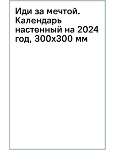 Иди за мечтой. Календарь настенный на 2024 год, 300х300 мм