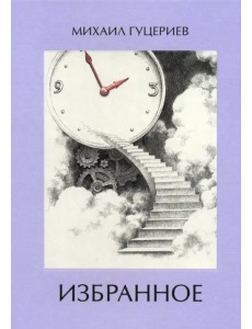 Михаил Гуцериев. Избранное. Часы. Лестница Михаил Гуцериев. Избранное. Часы. Лестница