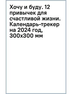 Хочу и буду. 12 привычек для счастливой жизни. Календарь-трекер на 2024 год, 300х300 мм