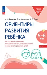 Ориентиры развития ребёнка 5-6 лет. Как отследить динамику интеллектуального, эмоционального и физического развития детей. Диагностическое пособие для педагогов и родителей