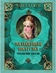 Малахитовая шкатулка. Уральские сказы Малахитовая шкатулка. Уральские сказы