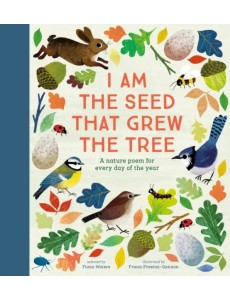 I Am the Seed That Grew the Tree. A Nature Poem for Every Day of the Year I Am the Seed That Grew the Tree. A Nature Poem for Every Day of the Year