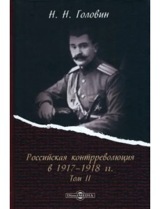 Российская контрреволюция в 1917–1918 гг. Том 2