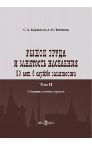 Рынок труда и занятость населения. 50 лет в службе занятости. Том 2. Сборник научных трудов