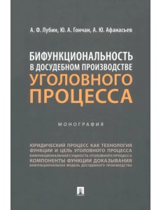 Бифункциональность в досудебном производстве уголовного процесса. Монография Бифункциональность в досудебном производстве уголовного процесса. Монография