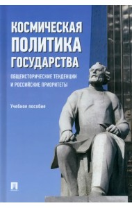Космическая политика государства. Общеисторические тенденции и российские приоритеты. Учебное пособие