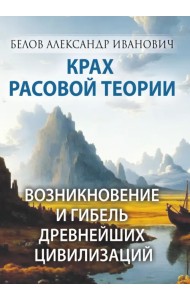 Крах расовой теории. Возникновение и гибель древнейших цивилизаций
