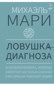 Ловушка диагноза. О психотерапевтах, которые изобретают все больше болезней и все меньше помогают