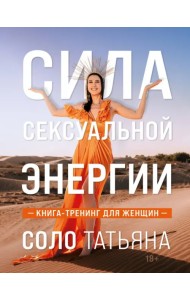 Сила сексуальной энергии. Книга-тренинг для женщин
