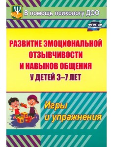 Развитие эмоциональной отзывчивости и навыков общения у детей 3-7 лет. Игры и упражнения. ФГОС ДО Развитие эмоциональной отзывчивости и навыков общения у детей 3-7 лет. Игры и упражнения. ФГОС ДО