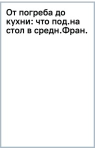 От погреба до кухни. Что подавали на стол в средневековой Франции