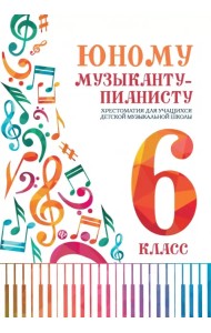 Юному музыканту-пианисту. Хрестоматия. 6 класс