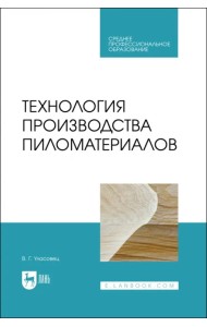 Технология производства пиломатериалов. Учебное пособие для СПО