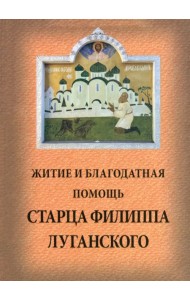 Житие и благодатная помощь старца Филиппа Луганского