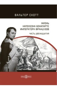 Жизнь Наполеона Бонапарте, императора французов. Часть 12