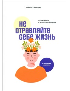 Не отравляйте себе жизнь. Путь к свободе и личной трансформации