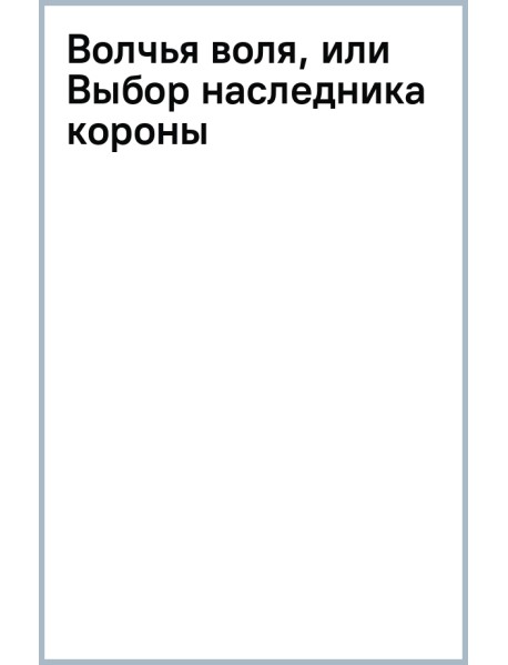 Волчья воля, или Выбор наследника короны