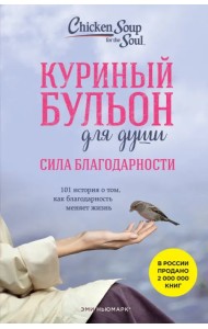 Куриный бульон для души. Сила благодарности. 101 история о том, как благодарность меняет жизнь