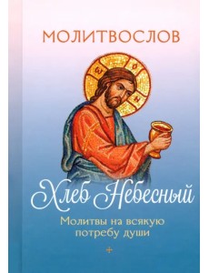 Молитвослов Хлеб Небесный. Молитвы на всякую потребу души Молитвослов Хлеб Небесный. Молитвы на всякую потребу души