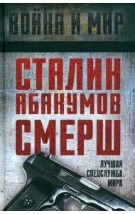 Сталин, Абакумов, СМЕРШ. Лучшая спецслужба мира