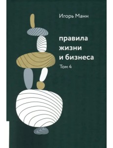 Правила жизни и бизнеса. Том 4 Правила жизни и бизнеса. Том 4