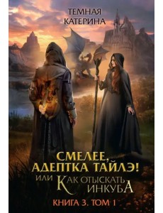 Смелее, адептка Тайлэ! Книга 3. Том 1