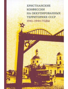 Христианские конфессии на оккупированных территориях СССР, 1941–1944 годы. Коллективная монография