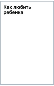 Как любить ребенка