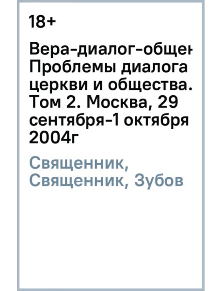 Вера-диалог-общение. Проблемы диалога церкви и общества. Том 2. Москва, 29 сентября - 1 октября 2004 год