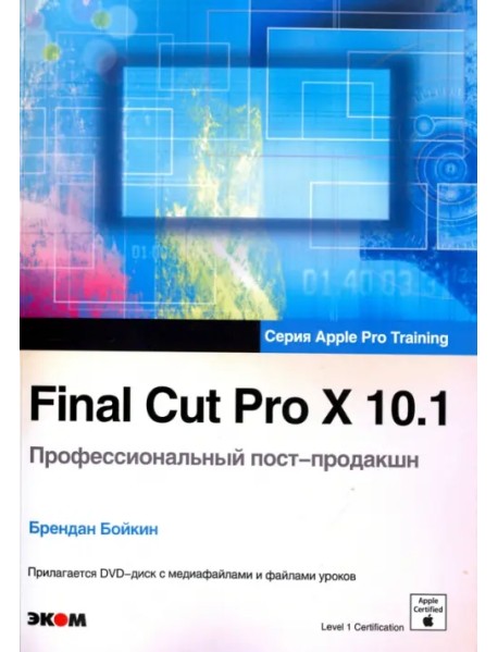 Final Cut Pro X 10.1. Профессиональный пост-продакшн. Apple Pro Training (+CD)