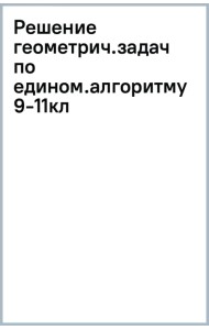 Решение геометрических задач по единому алгоритму. 9-11 класс