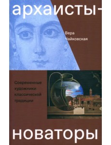 Архаисты-новаторы. Современные художники классической традиции Архаисты-новаторы. Современные художники классической традиции
