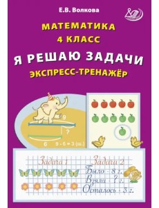 Математика. 4 класс. Я решаю задачи. Экспресс-тренажер Математика. 4 класс. Я решаю задачи. Экспресс-тренажер
