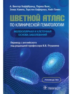 Цветной атлас по клинической гематологии. Молекулярная и клеточная основа заболеваний. Руководство Цветной атлас по клинической гематологии. Молекулярная и клеточная основа заболеваний. Руководство