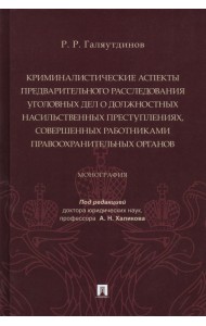 Криминалистические аспекты предварительного расследования уголовных дел о должностных насильственных преступлений, совершенных работниками правоохранительных органов. Монография