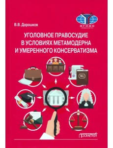 Уголовное правосудие в условиях метамодерна и умеренного консерватизма. Монография Уголовное правосудие в условиях метамодерна и умеренного консерватизма. Монография