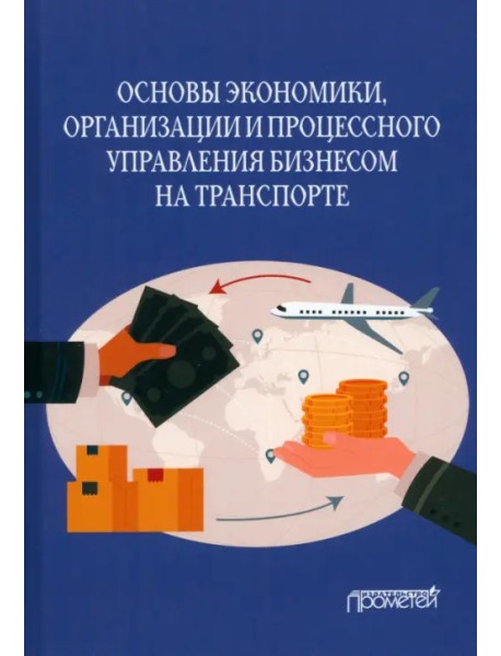 Основы экономики, организации и процессного управления бизнесом на транспорте. Учебное пособие