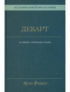 История новой философии. Декарт. Его жизнь, сочинения и учение