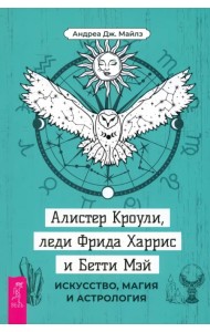 Алистер Кроули, леди Фрида Харрис и Бетти Мэй. Искусство, магия и астрология