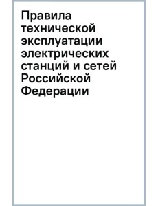 Правила технической эксплуатации электрических станций и сетей Российской Федерации Правила технической эксплуатации электрических станций и сетей Российской Федерации