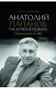 Анатолий Папанов. Так хочется пожить... Воспоминания об отце