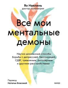 Все мои ментальные демоны. Научно доказанные способы борьбы с депрессией, бессонницей, СДВГ Все мои ментальные демоны. Научно доказанные способы борьбы с депрессией, бессонницей, СДВГ